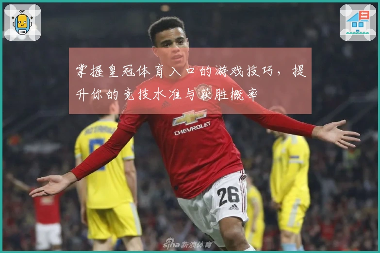 掌握皇冠体育入口的游戏技巧，提升你的竞技水准与获胜概率